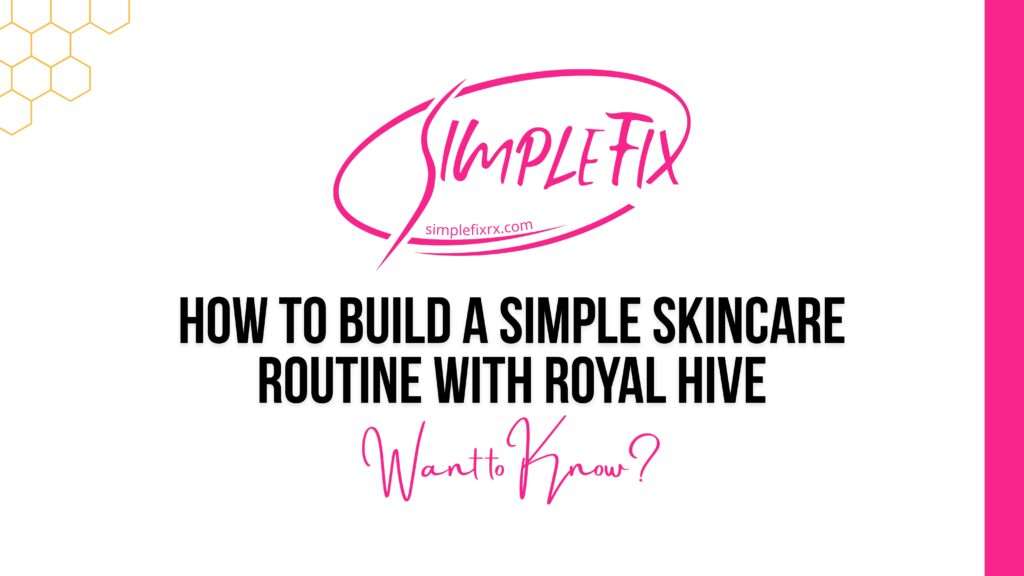 How to Build a Simple Skincare Routine with Royal Hive