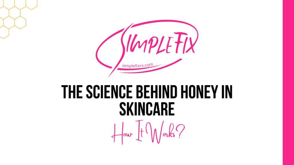 The Science Behind Honey in Skincare: Why It Works